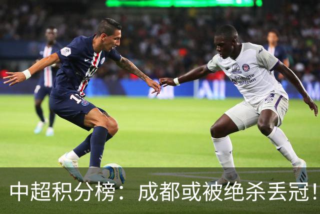 中超积分榜：成都或被绝杀丢冠！河南队保级上岸，武汉提前降级