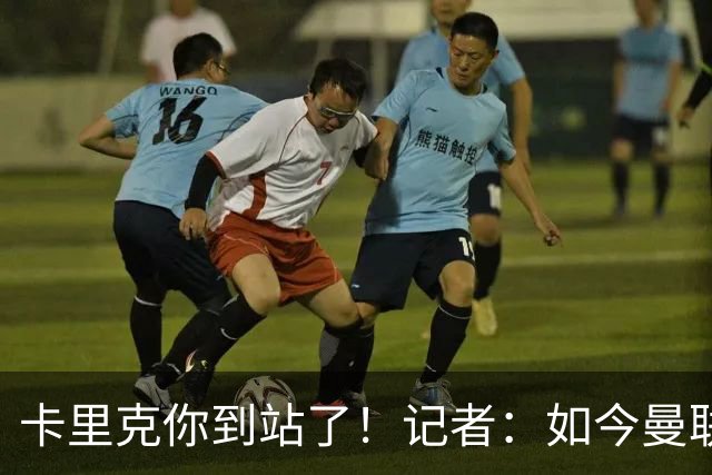 卡里克你到站了！记者：如今曼联就是乌合之众，正把主帅推向火坑