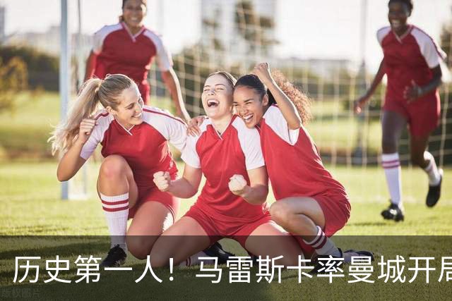 历史第一人！马雷斯卡率曼城开局七连胜，超越瓜帅安帅