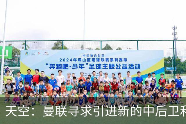 天空：曼联寻求引进新的中后卫和左后卫，利马未来存在变数