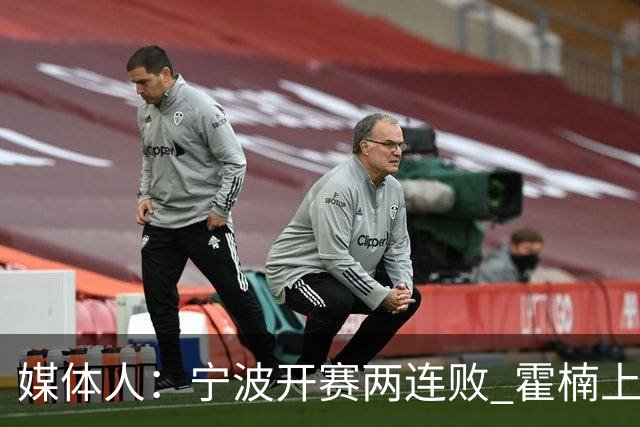 媒体人：宁波开赛两连败 霍楠上赛季在四川任职全程经历42连败