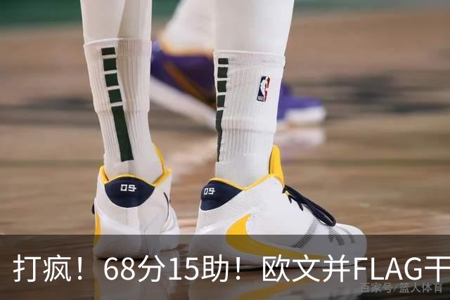 打疯！68分15助！欧文并FLAG干掉杜兰特！神仙还是那个神仙！