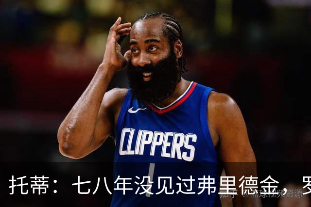 托蒂：七八年没见过弗里德金，罗马需要我我一直在