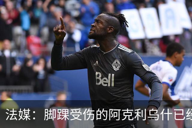 法媒：脚踝受伤的阿克利乌什已经恢复训练