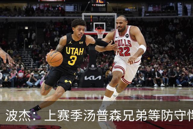 波杰：上赛季汤普森兄弟等防守悍将来防我，让我信心暴涨