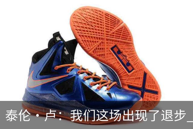 泰伦·卢：我们这场出现了退步 但我相信我们能调整回来