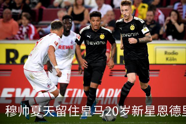 穆帅夏天留住皇马20岁新星恩德里克，收获回报，对阵罗马一战封神