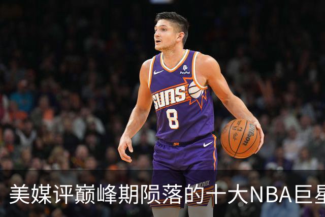 美媒评巅峰期陨落的十大NBA巨星，姚明居首，罗伊第5，波什入前3