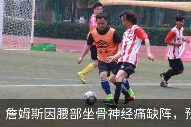 詹姆斯因腰部坐骨神经痛缺阵，预计明日战活塞复出