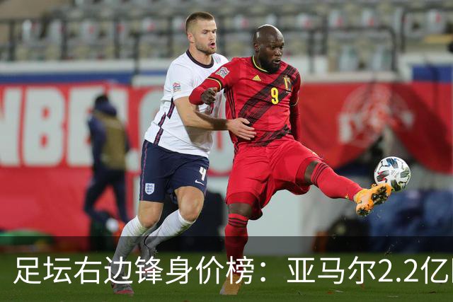 足坛右边锋身价榜：亚马尔2.2亿欧居首，奥利塞次席迪奥曼德第三