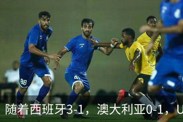 随着西班牙3-1，澳大利亚0-1，U17女足世界杯最新积分榜出炉