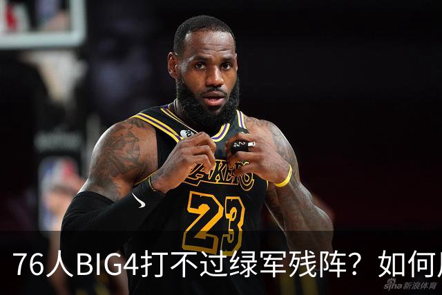 76人BIG4打不过绿军残阵？如何用大帝矛盾更尖锐了