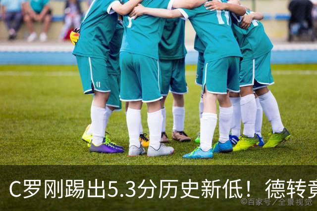 C罗刚踢出5.3分历史新低！德转竟把他硬塞进金球奖遗珠阵容！