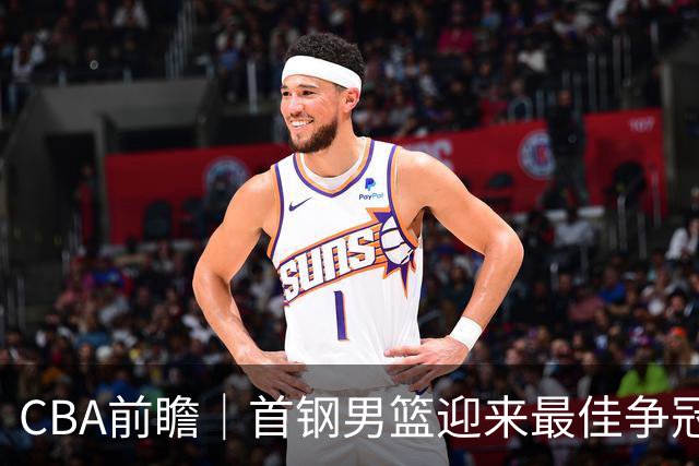 CBA前瞻｜首钢男篮迎来最佳争冠时机 阵容升级更需珍惜